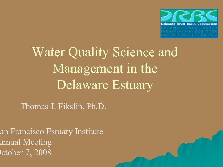 Water Quality Science and Management in the Delaware Estuary Thomas J. Fikslin, Ph. D.
