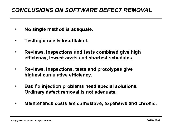 CONCLUSIONS ON SOFTWARE DEFECT REMOVAL • No single method is adequate. • Testing alone