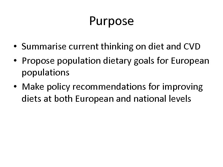Purpose • Summarise current thinking on diet and CVD • Propose population dietary goals