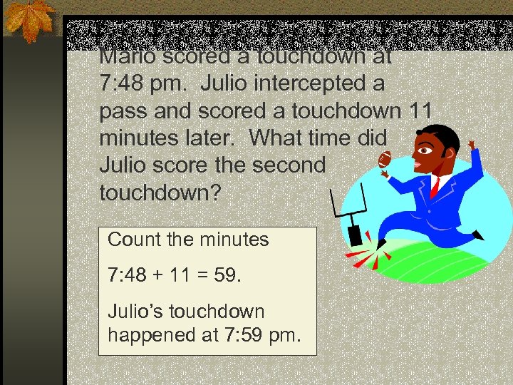 Mario scored a touchdown at 7: 48 pm. Julio intercepted a pass and scored