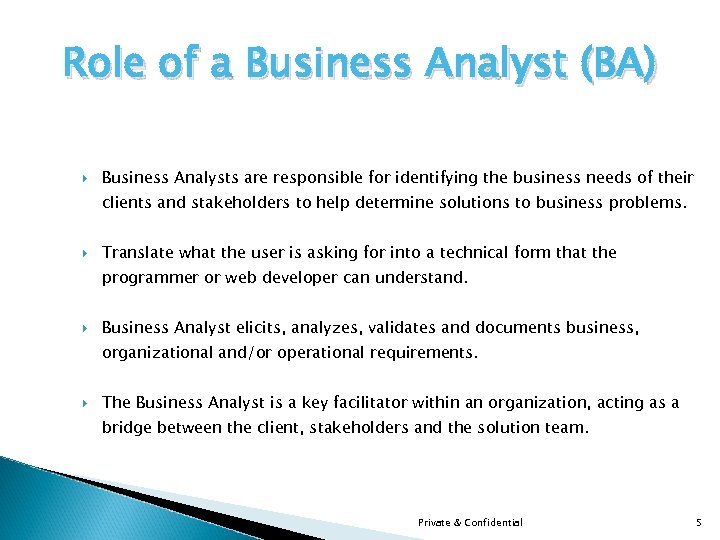 Role of a Business Analyst (BA) Business Analysts are responsible for identifying the business
