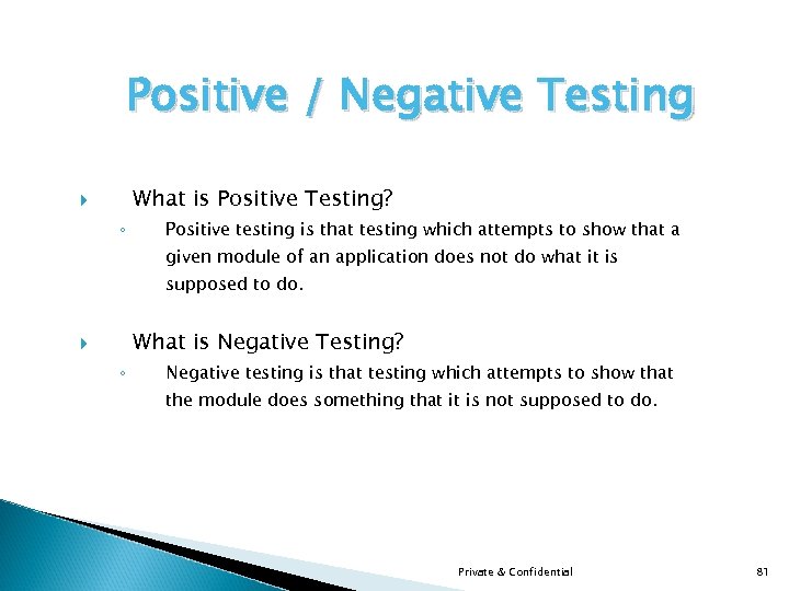 Positive / Negative Testing What is Positive Testing? ◦ Positive testing is that testing