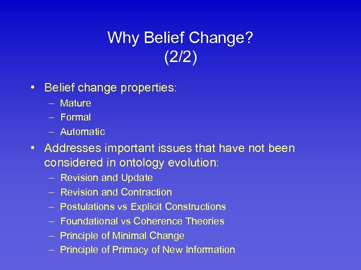 Why Belief Change? (2/2) • Belief change properties: – Mature – Formal – Automatic