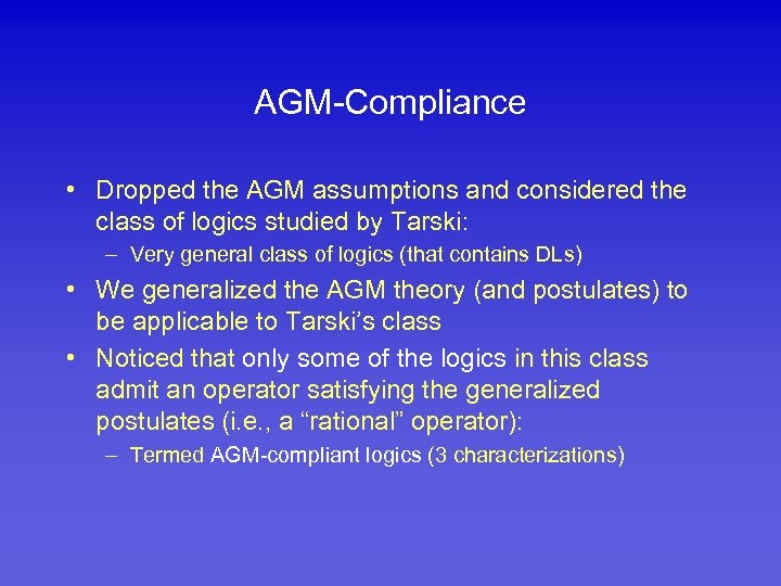 AGM-Compliance • Dropped the AGM assumptions and considered the class of logics studied by