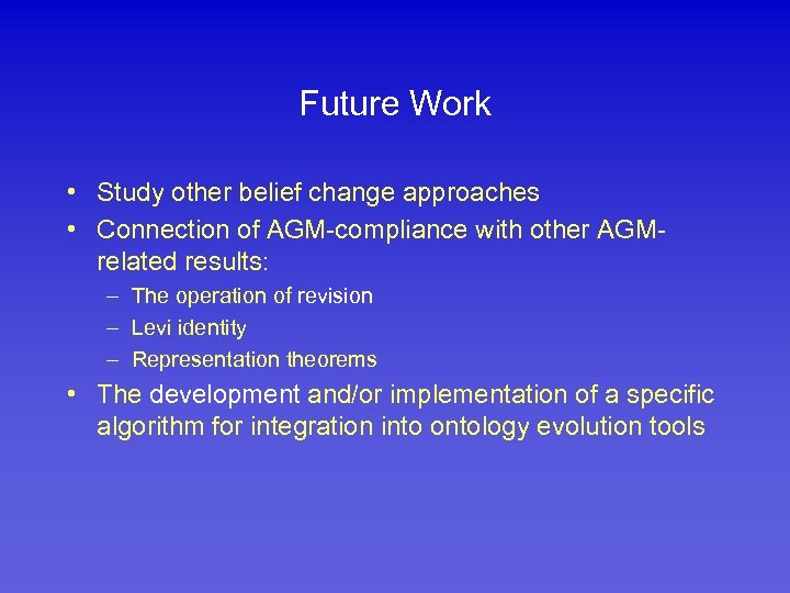 Future Work • Study other belief change approaches • Connection of AGM-compliance with other