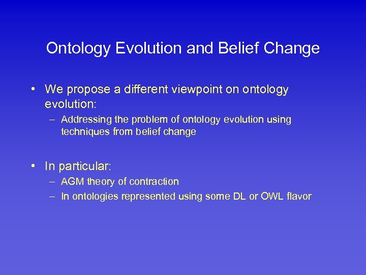 Ontology Evolution and Belief Change • We propose a different viewpoint on ontology evolution: