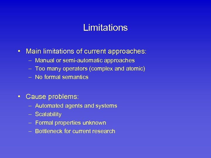 Limitations • Main limitations of current approaches: – Manual or semi-automatic approaches – Too