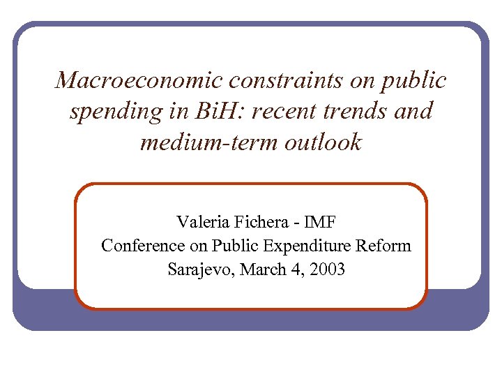 Macroeconomic constraints on public spending in Bi. H: recent trends and medium-term outlook Valeria