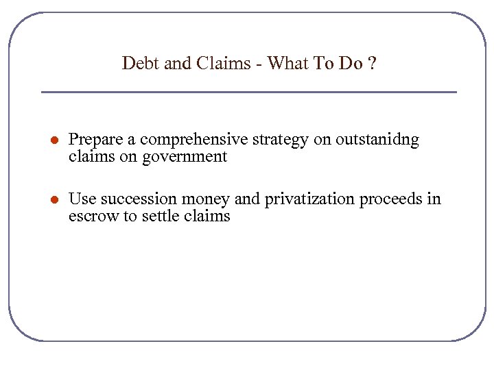 Debt and Claims - What To Do ? l Prepare a comprehensive strategy on