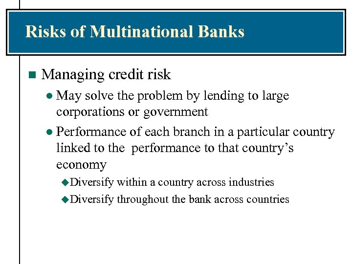 Risks of Multinational Banks n Managing credit risk May solve the problem by lending