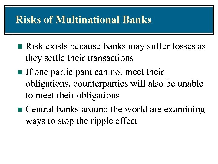 Risks of Multinational Banks Risk exists because banks may suffer losses as they settle