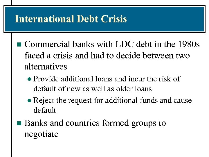 International Debt Crisis n Commercial banks with LDC debt in the 1980 s faced