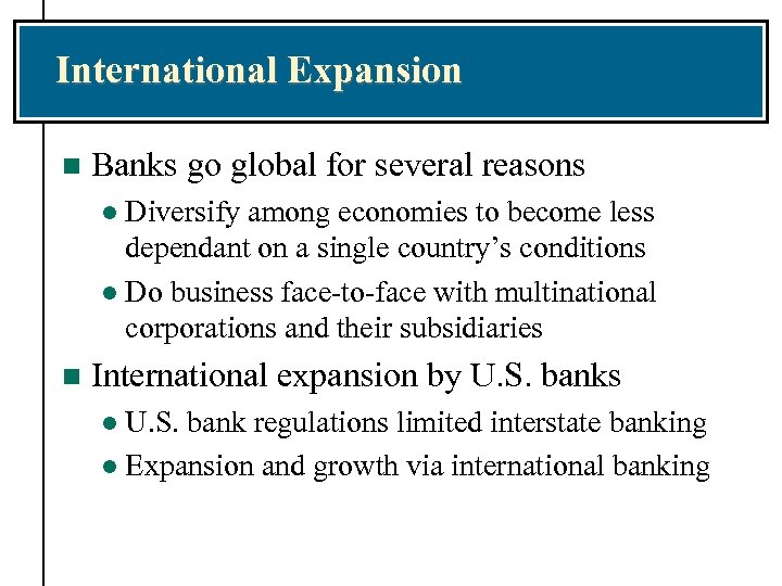 International Expansion n Banks go global for several reasons Diversify among economies to become