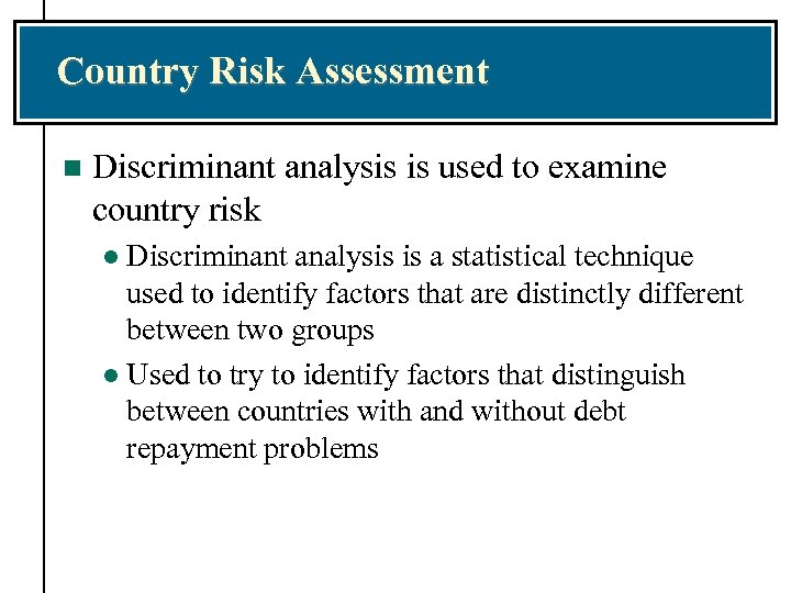 Country Risk Assessment n Discriminant analysis is used to examine country risk Discriminant analysis