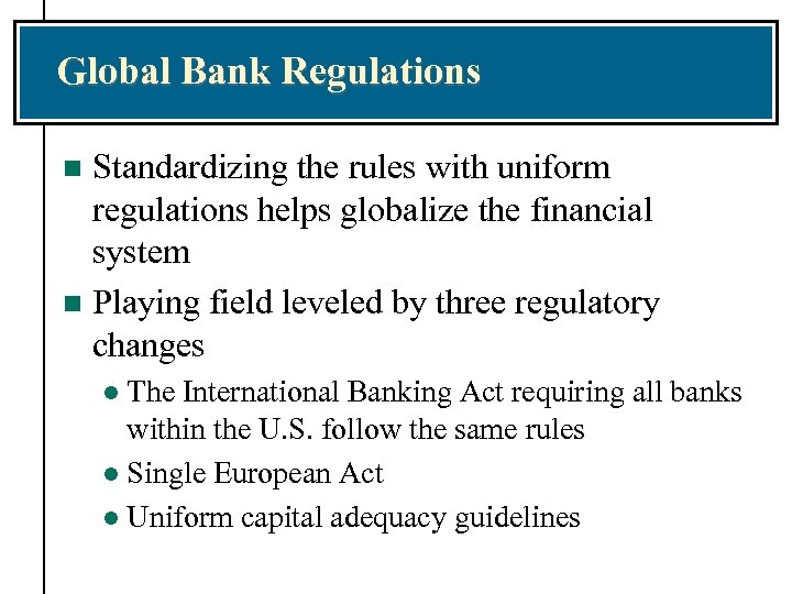 Global Bank Regulations Standardizing the rules with uniform regulations helps globalize the financial system