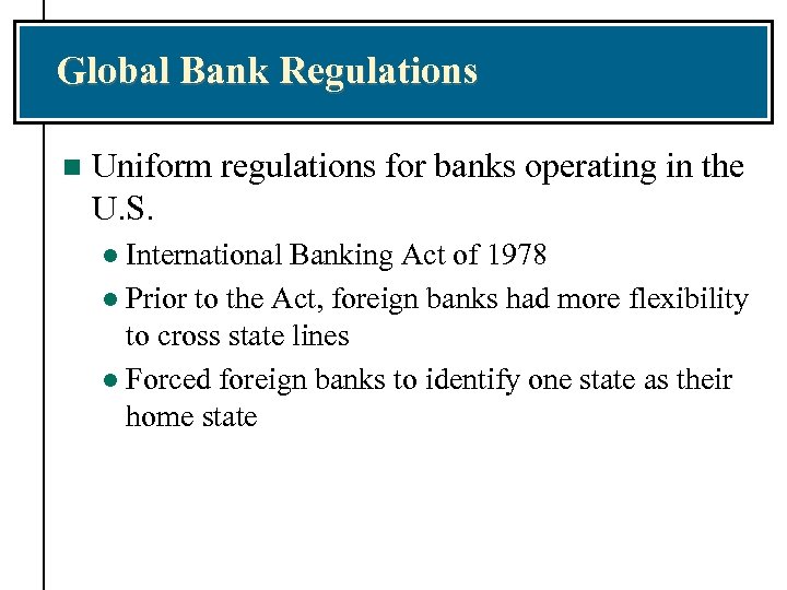 Global Bank Regulations n Uniform regulations for banks operating in the U. S. International