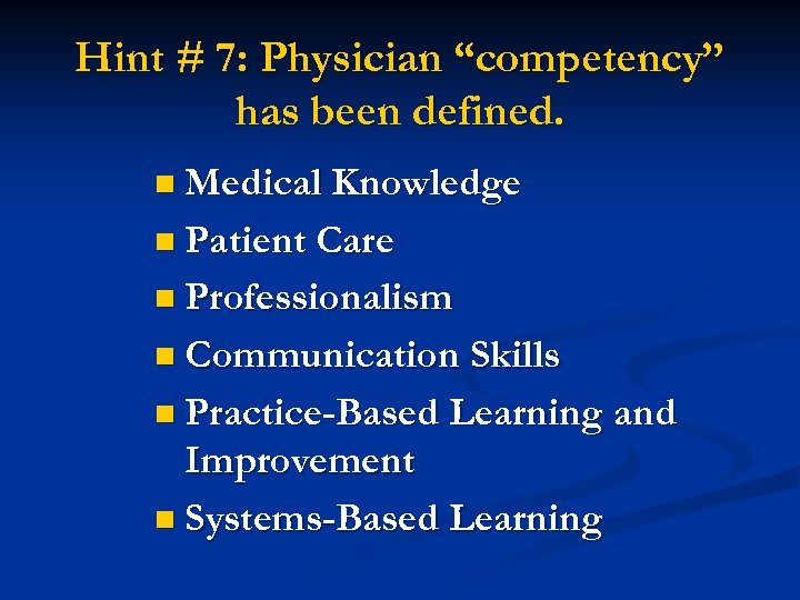 Hint # 7: Physician “competency” has been defined. n Medical Knowledge n Patient Care