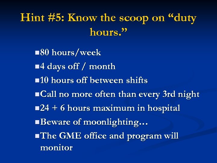 Hint #5: Know the scoop on “duty hours. ” n 80 hours/week n 4