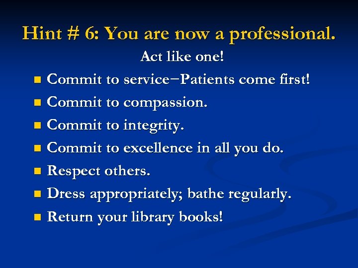 Hint # 6: You are now a professional. Act like one! n Commit to