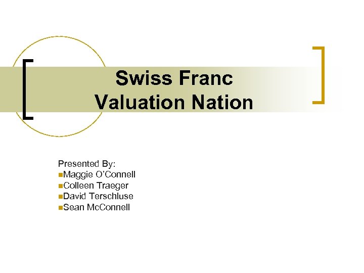 Swiss Franc Valuation Nation Presented By: n. Maggie O’Connell n. Colleen Traeger n. David