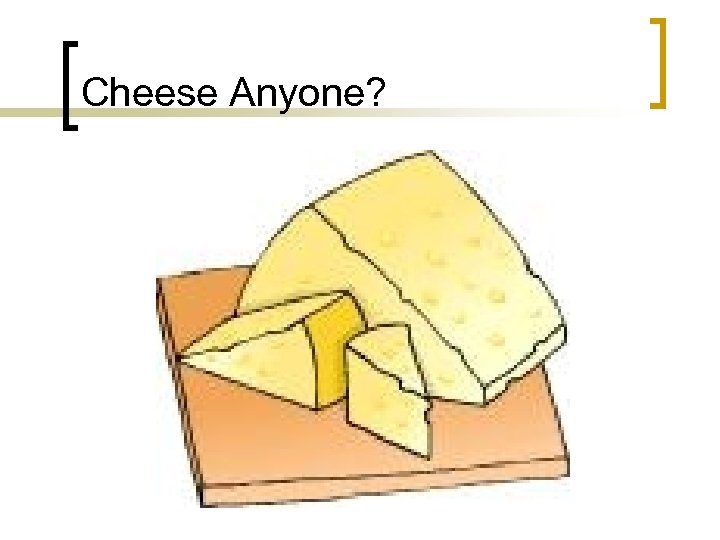 Cheese Anyone? 