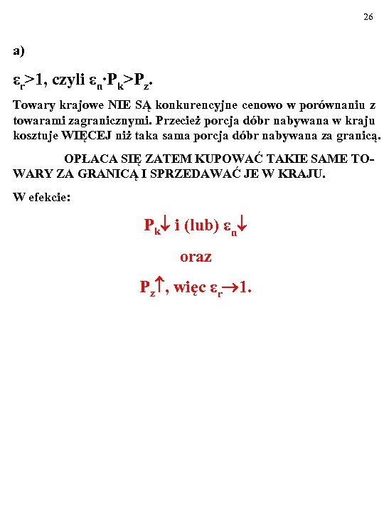 26 a) εr>1, czyli εn∙Pk>Pz. Towary krajowe NIE SĄ konkurencyjne cenowo w porównaniu z