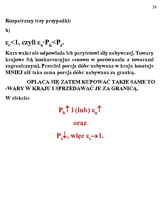 28 Rozpatrzmy trzy przypadki: b) εr<1, czyli εn∙Pk<Pz. Kurs walut nie odpowiada ich parytetowi