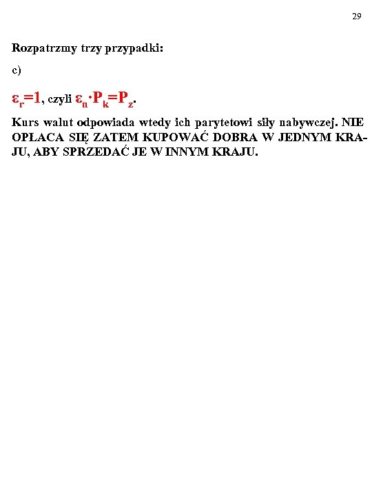 29 Rozpatrzmy trzy przypadki: c) εr=1, czyli εn∙Pk=Pz. Kurs walut odpowiada wtedy ich parytetowi