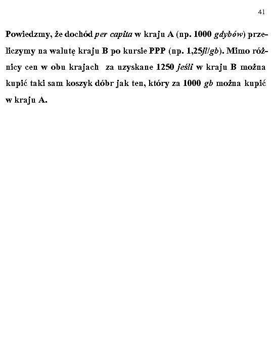 41 Powiedzmy, że dochód per capita w kraju A (np. 1000 gdybów) przeliczymy na