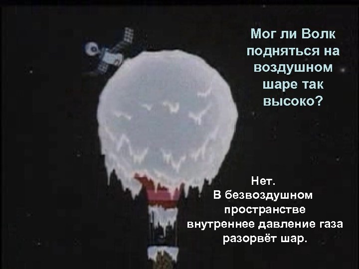 Мог ли Волк подняться на воздушном шаре так высоко? Нет. В безвоздушном пространстве внутреннее