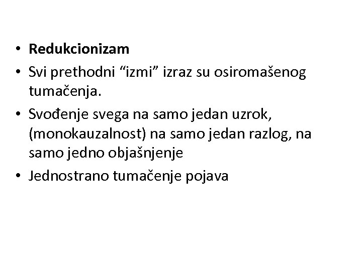  • Redukcionizam • Svi prethodni “izmi” izraz su osiromašenog tumačenja. • Svođenje svega