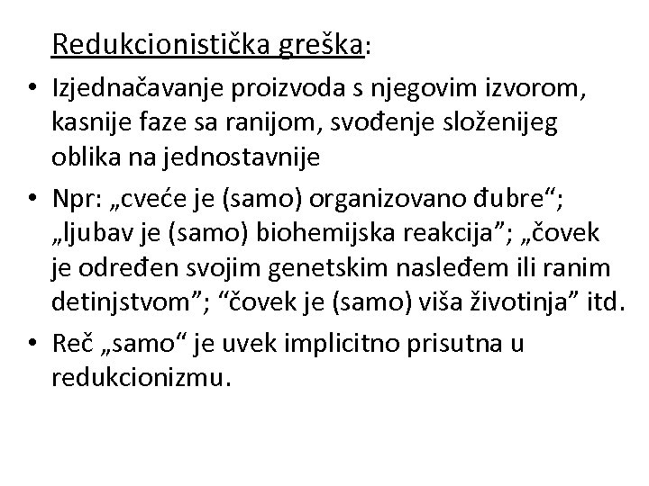 Redukcionistička greška: • Izjednačavanje proizvoda s njegovim izvorom, kasnije faze sa ranijom, svođenje složenijeg