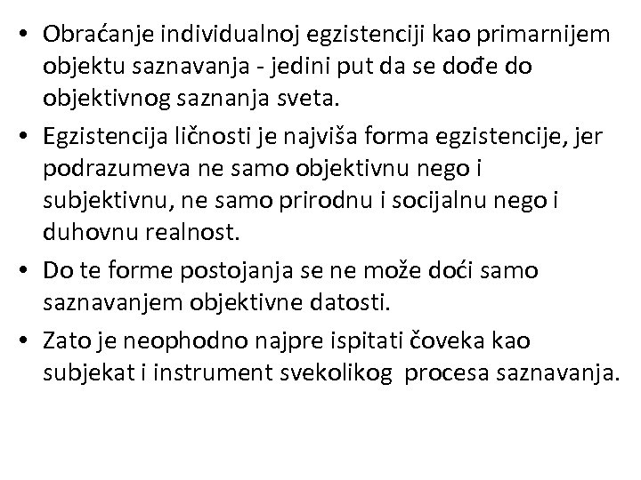  • Obraćanje individualnoj egzistenciji kao primarnijem objektu saznavanja - jedini put da se