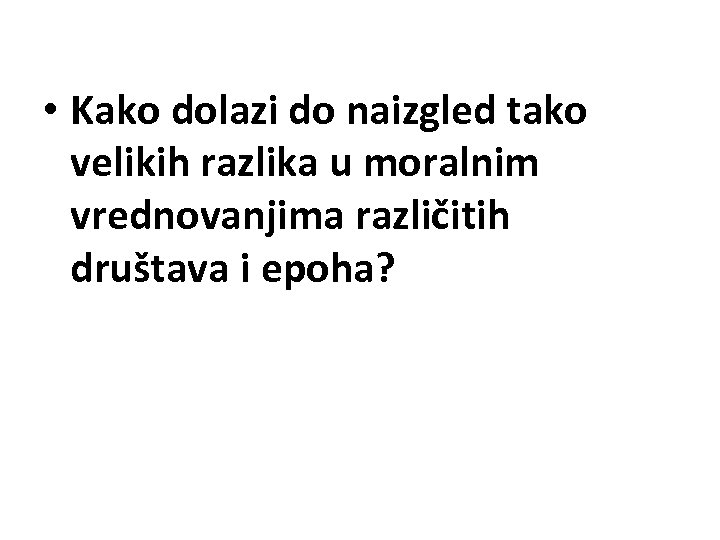  • Kako dolazi do naizgled tako velikih razlika u moralnim vrednovanjima različitih društava