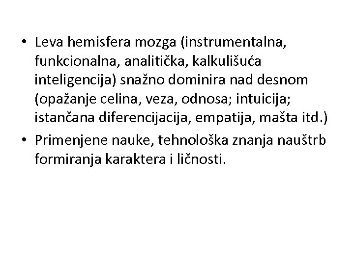  • Leva hemisfera mozga (instrumentalna, funkcionalna, analitička, kalkulišuća inteligencija) snažno dominira nad desnom