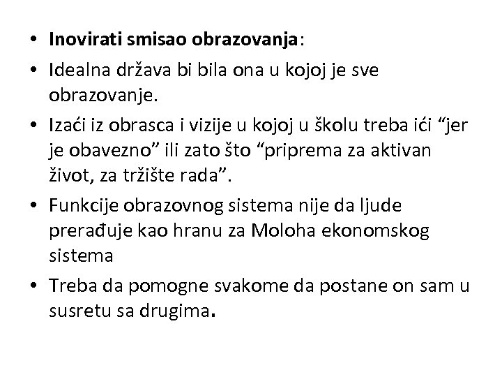  • Inovirati smisao obrazovanja: • Idealna država bi bila ona u kojoj je