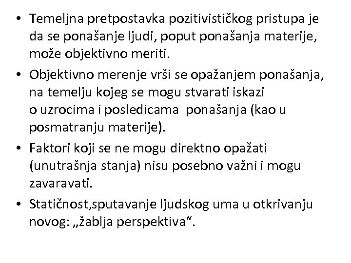 • Temeljna pretpostavka pozitivističkog pristupa je da se ponašanje ljudi, poput ponašanja materije,