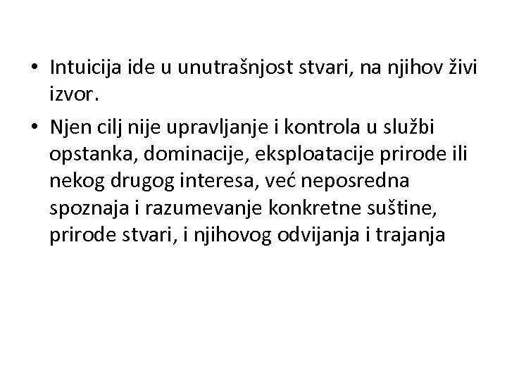  • Intuicija ide u unutrašnjost stvari, na njihov živi izvor. • Njen cilj