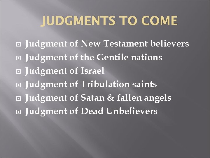 JUDGMENTS TO COME Judgment of New Testament believers Judgment of the Gentile nations Judgment