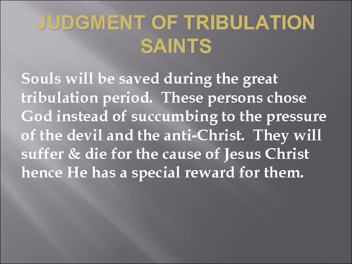 JUDGMENT OF TRIBULATION SAINTS Souls will be saved during the great tribulation period. These