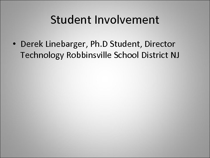Student Involvement • Derek Linebarger, Ph. D Student, Director Technology Robbinsville School District NJ