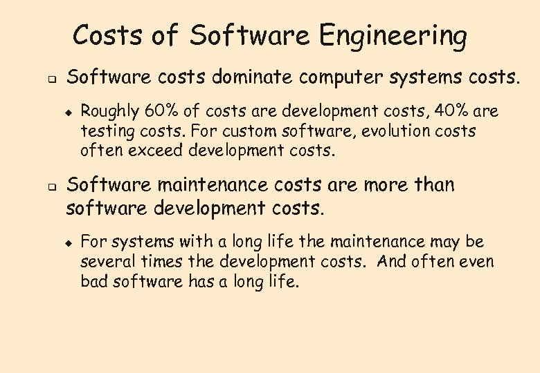 Costs of Software Engineering q Software costs dominate computer systems costs. u q Roughly