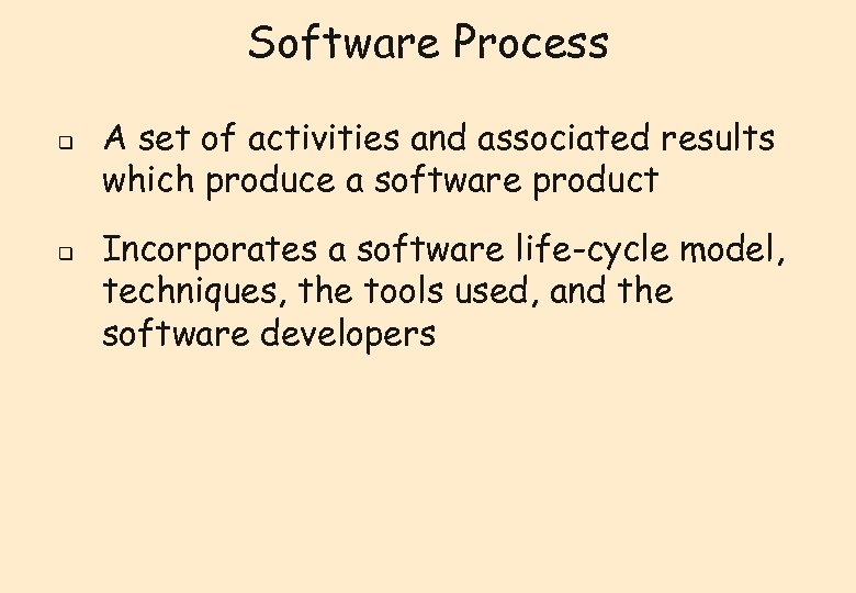 Software Process q q A set of activities and associated results which produce a