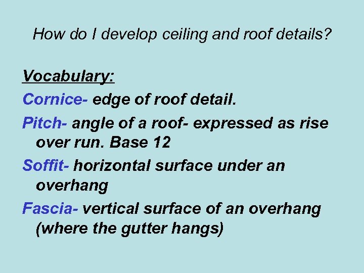 How do I develop ceiling and roof details? Vocabulary: Cornice- edge of roof detail.