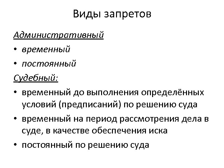 Виды запретов Административный • временный • постоянный Судебный: • временный до выполнения определённых условий