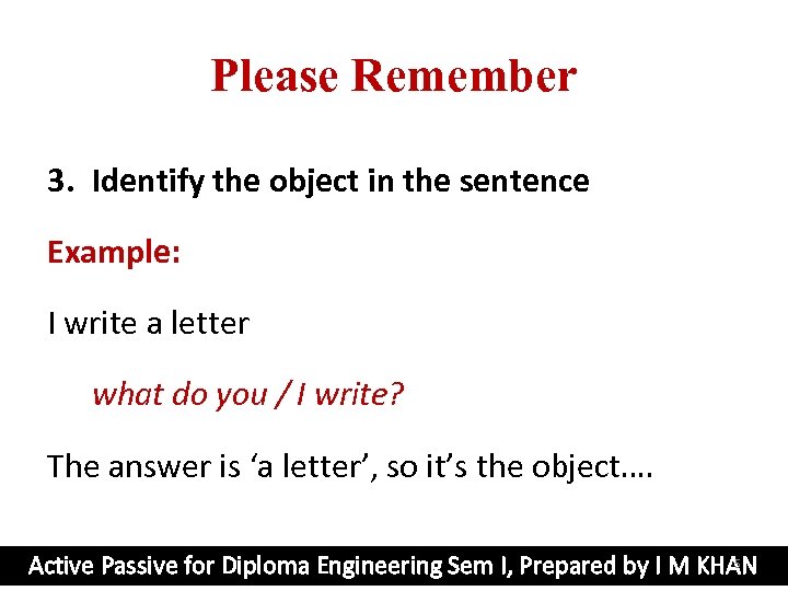 Please Remember 3. Identify the object in the sentence Example: I write a letter