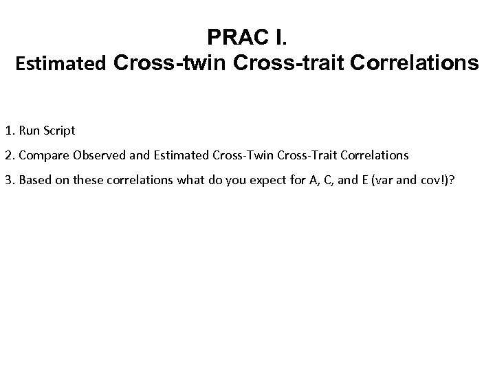 PRAC I. Estimated Cross-twin Cross-trait Correlations 1. Run Script 2. Compare Observed and Estimated