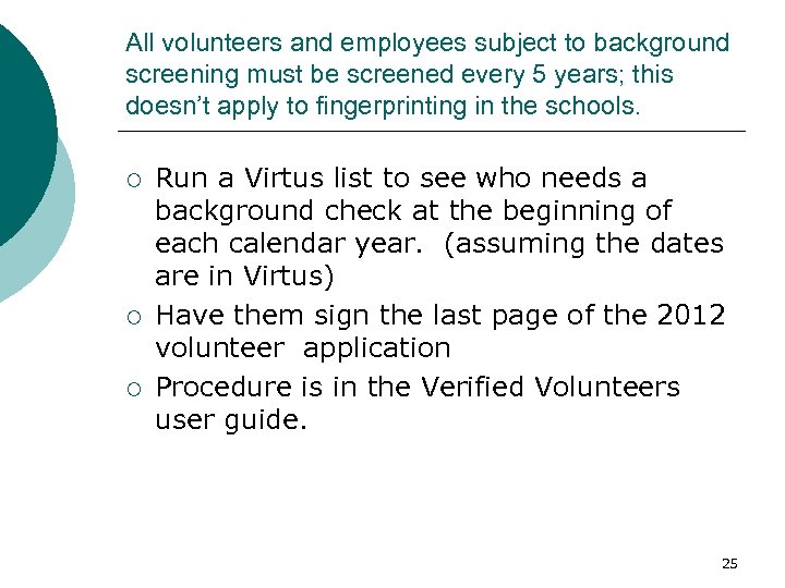 All volunteers and employees subject to background screening must be screened every 5 years;