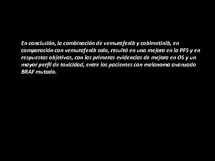 En conclusión, la combinación de vemurafenib y cobimetinib, en comparación con vemurafenib solo, resultó