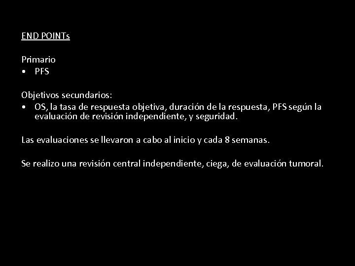 END POINTs Primario • PFS Objetivos secundarios: • OS, la tasa de respuesta objetiva,